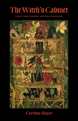 The Witch's Cabinet: Plant Lore, Sorcery and Folk Tradition by Corinne Boyer