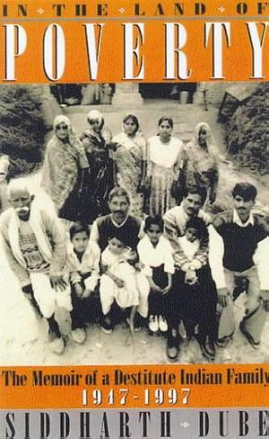 In the Land of Poverty: Memories of an Indian Family, 1947-97 by Siddharth Dube
