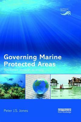 Governing Marine Protected Areas: Resilience Through Diversity by Peter J. S. Jones