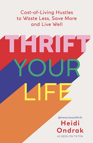 Thrift Your Life: Cost-Of-Living Hustles to Waste Less, Save More and Live Well by Heidi Ondrak