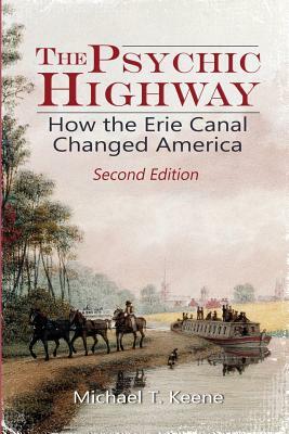 The Psychic Highway: How the Erie Canal Changed America by Michael T. Keene