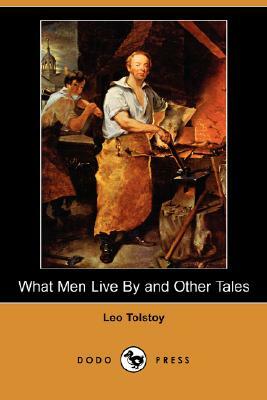 What Men Live by and Other Tales (Dodo Press) by Leo Tolstoy