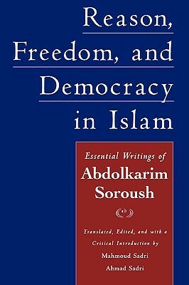 Reason, Freedom, and Democracy in Islam: Essential Writings of Abdolkarim Soroush by Ahmad Sadri, Mahmoud Sadri, Abdolkarim Soroush