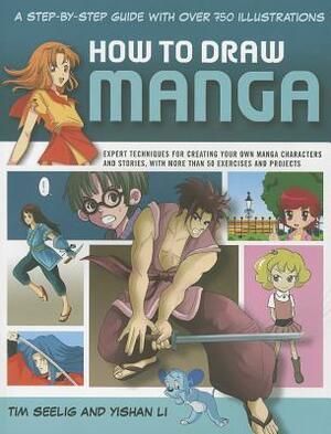 How to Draw Manga: A Step-By-Step Guide with Over 750 Illustrations: Expert Techniques for Creating Your Own Manga Characters and Stories, with More Than 50 Exercises and Projects by Yishan Li, Tim Seeling