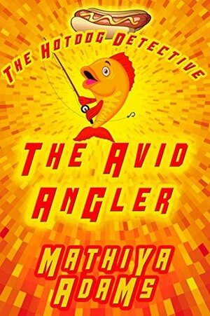 The Avid Angler: The Hot Dog Detective (A Denver Detective Cozy Mystery) by Mathiya Adams