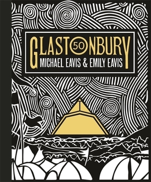 Glastonbury 50: The Official Story of Glastonbury Festival by Michael Eavis, Emily Eavis