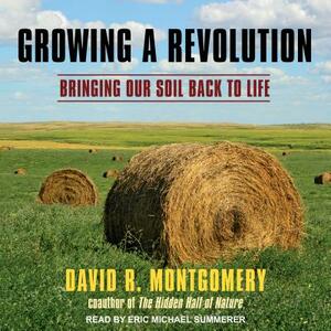 Growing a Revolution: Bringing Our Soil Back to Life by David R. Montgomery