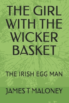 The Girl with the Wicker Basket: The Irish Egg Man by James Maloney