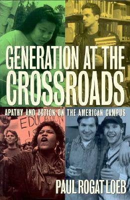 Generation at the Crossroads: Apathy and Action on the American Campus by Paul Rogat Loeb