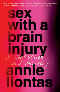 Sex with a Brain Injury: On Concussion and Recovery by Annie Liontas