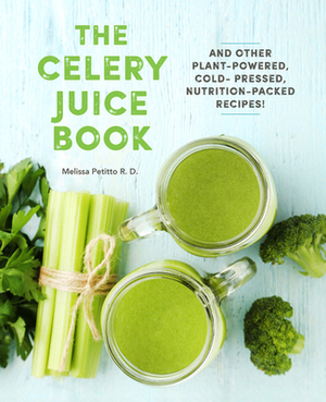 The Celery Juice Book: And Other Plant-Powered, Cold-Pressed, Nutrition-Packed Recipes! by Melissa Petitto R. D.