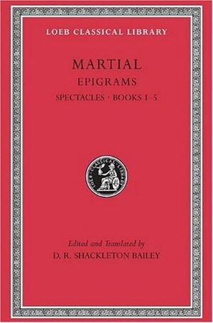 Epigrams, Volume I: Spectacles, Books 1-5 (Loeb Classical Library) by D.R. Shackleton Bailey, Marcus Valerius Martialis