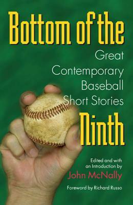 Bottom of the Ninth: Great Contemporary Baseball Short Stories by John McNally