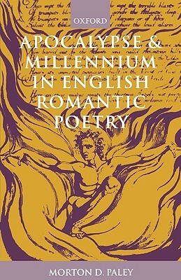 Apocalypse and Millennium in English Romantic Poetry by Morton D. Paley