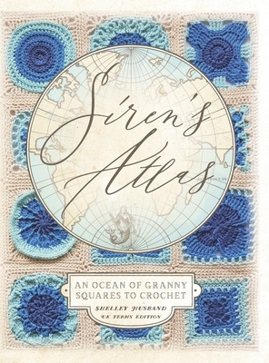 Siren's Atlas UK Terms Edition: An Ocean of Granny Squares to Crochet by Shelley Husband