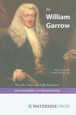 Sir William Garrow: His Life, Times and Fight for Justice by Geoffrey Robertson, Richard Braby, John Hostettler
