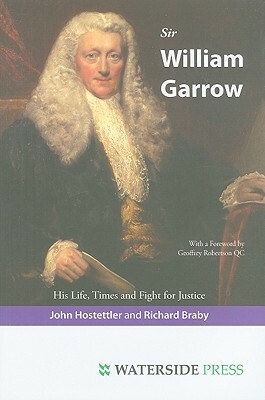 Sir William Garrow: His Life, Times and Fight for Justice by John Hostettler, Geoffrey Robertson, Richard Braby