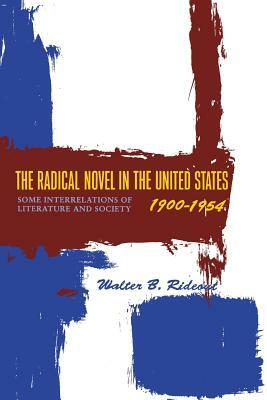 The Radical Novel in the United States, 1900-1954: Some Interrelations of Literature and Society by Walter B. Rideout