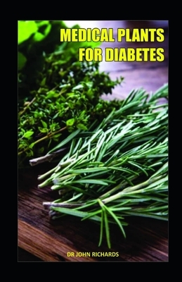 Medical Plants for Diabetes: The Scientifically positive, powerful and proven system for reversing Diabetes without Drugs by John Richards