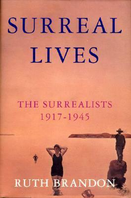 Surreal Lives: The Surrealists 1917-1945 by Ruth Brandon