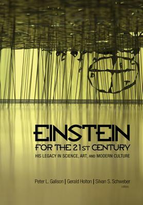 Einstein for the 21st Century: His Legacy in Science, Art, and Modern Culture /]cpeter L. Galison, Gerald Holton, and Silvan S. by 