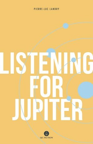 Listening for Jupiter by Pierre-Luc Landry, Madeleine Stratford, Arielle Aaronson