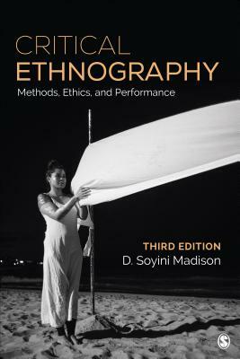 Critical Ethnography: Method, Ethics, and Performance by D. Soyini Madison