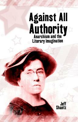 Against All Authority: Anarchism and the Literary Imagination by Jeff Shantz