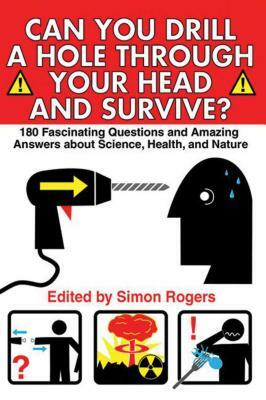 Can You Drill a Hole Through Your Head and Survive?: 180 Fascinating Questions and Amazing Answers about Science, Health, and Nature by 