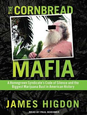 The Cornbread Mafia: A Homegrown Syndicate's Code of Silence and the Biggest Marijuana Bust in American History by James Higdon