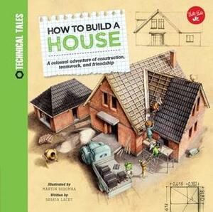 How to Build a House: A colossal adventure of construction, teamwork, and friendship by Martin Sodomka, Saskia Lacey