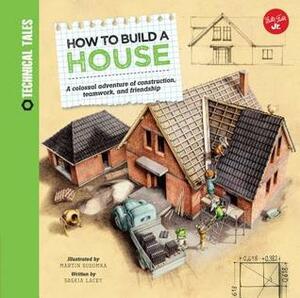 How to Build a House: A colossal adventure of construction, teamwork, and friendship by Saskia Lacey, Martin Sodomka