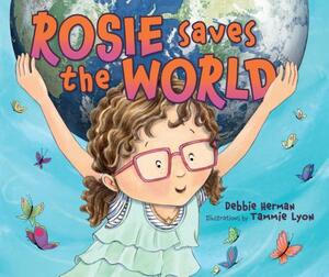 Rosie Saves the World Rosie Saves the World by Debbie Herman