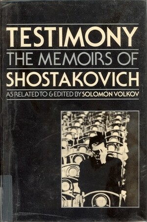 Testimony: The Memoirs of Shostakovich by Solomon Volkov, Antonina W. Bouis, Dmitri Shostakovich