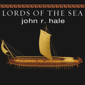 Lords of the Sea: The Epic Story of the Athenian Navy & the Birth of Democracy by John R. Hale