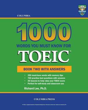 Columbia 1000 Words You Must Know for TOEIC: Book Two with Answers by Richard Lee Ph. D.