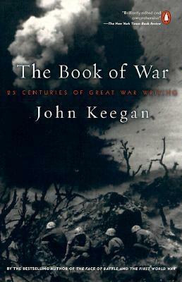 The Book of War: 25 Centuries of Great War Writing by John Keegan