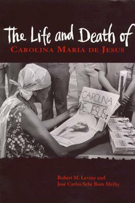 The Life and Death of Carolina Maria de Jesus by Robert M. Levine, José Carlos Sebe Bom Meihy