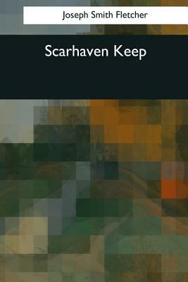 Scarhaven Keep by Joseph Smith Fletcher