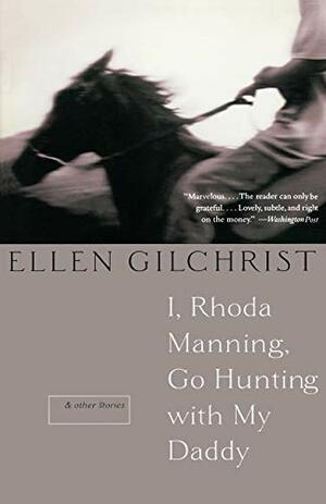 I, Rhoda Manning, Go Hunting with My Daddy: And Other Stories by Ellen Gilchrist