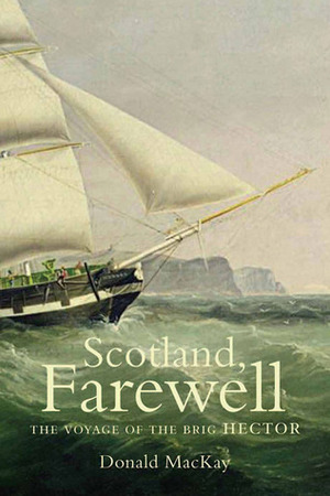 Scotland, Farewell: The Voyage of the Brig Hector by Donald Mackay