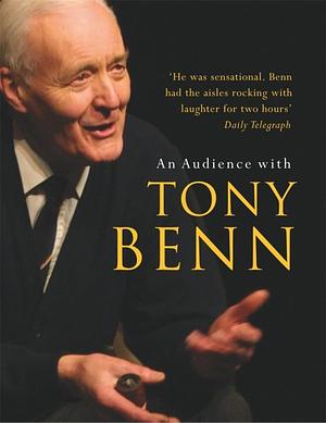  An Audience With Tony Benn by Tony Benn