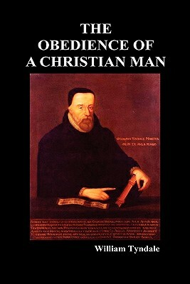 Obedience of a Christian Man and How Christian Rulers Ought to Govern by William Tyndale