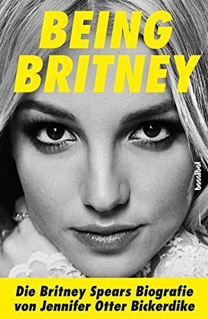 Being Britney - Die Britney Spears Biografie by Jennifer Otter Bickerdike