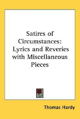 Satires of Circumstances: Lyrics and Reveries with Miscellaneous Pieces by Thomas Hardy