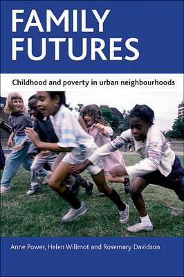 Family Futures: Childhood and Poverty in Urban Neighbourhoods by Anne Power, Helen Willmot, Rosemary Davidson