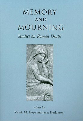 Memory and Mourning: Studies on Roman Death by Valerie M. Hope, Janet Huskinson