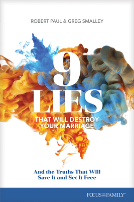 9 Lies That Will Destroy Your Marriage: And the Truths That Will Save It and Set It Free by Robert Paul, Greg Smalley