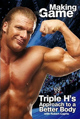 Triple H: Making the Game: Triple H's Approach to a Better Body by Triple H.