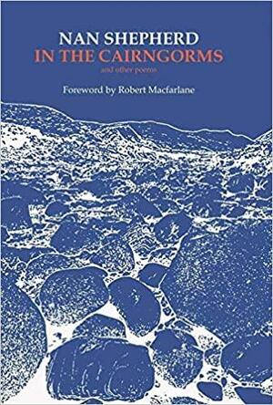 In The Cairngorms by Nan Shepherd, Robert Macfarlane